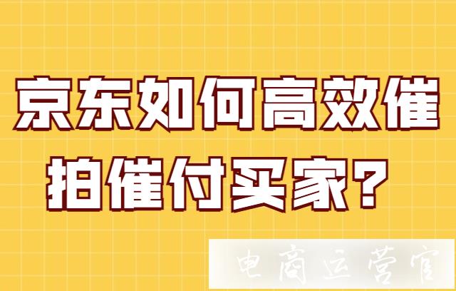 京東如何高效催拍催付買家?京東客服魔方智能催拍催付功能介紹